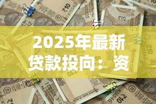 2025年最新贷款投向：资金主要流向哪些领域