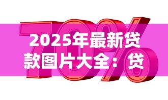 2025年最新贷款图片大全:贷款相关图片有哪些类型 2025年最新贷款图片大全:贷款相关图片有哪些类型