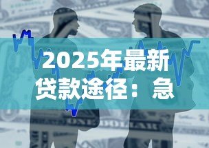 2025年最新贷款途径:急需资金时有哪些合法融资渠道 2025年最新贷款途径:急需资金时有哪些合法融资渠道