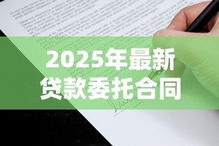 2025年最新贷款委托合同:委托贷款协议有哪些注意事项 2025年最新贷款委托合同:委托贷款协议有哪些注意事项