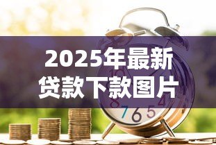 2025年最新贷款下款图片:如何确认贷款资金到账状态 2025年最新贷款下款图片:如何确认贷款资金到账状态