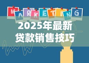 2025年最新贷款销售技巧：如何提升贷款业务成交率