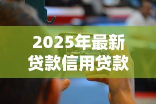2025年最新贷款信用贷款：如何快速申请低息信用贷