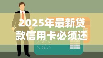 2025年最新贷款信用卡必须还清吗：申请贷款前需结清信用卡欠款吗
