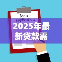 2025年最新贷款需要的材料：申请贷款需准备哪些文件