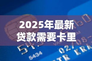 2025年最新贷款需要卡里存钱吗：申请贷款需预存资金吗