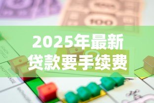 2025年最新贷款要手续费吗:申请贷款是否收取额外费用 2025年最新贷款要手续费吗:申请贷款是否收取额外费用