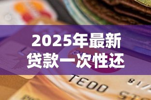 2025年最新贷款一次性还清:提前还贷有哪些注意事项 2025年最新贷款一次性还清:提前还贷有哪些注意事项