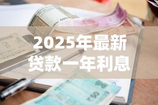 2025年最新贷款一年利息是多少:贷款年利息如何计算? 2025年最新贷款一年利息是多少:贷款年利息如何计算?