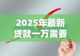 2025年最新贷款一万需要什么条件：申请1万元贷款需满足哪些基本条件