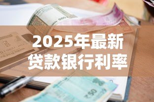 2025年最新贷款银行利率:各银行贷款利息相差多少 2025年最新贷款银行利率:各银行贷款利息相差多少