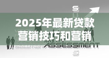 2025年最新贷款营销技巧和营销方法：如何高效推广贷款产品
