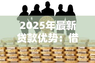 2025年最新贷款优势：借款有哪些不可忽视的益处
