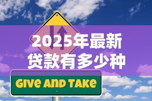 2025年最新贷款有多少种：贷款类型主要分为哪几类