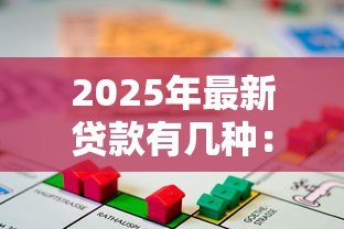 2025年最新贷款有几种：常见的借贷方式有哪些