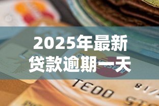 2025年最新贷款逾期一天上征信吗:房贷迟交一天会影响信用吗 2025年最新贷款逾期一天上征信吗:房贷迟交一天会影响信用吗