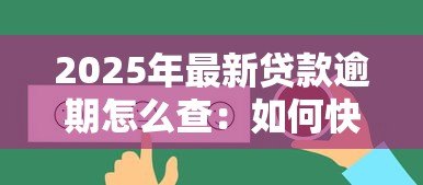 2025年最新贷款逾期怎么查：如何快速查询个人贷款逾期情况