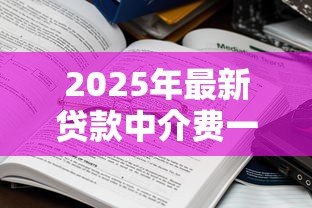 2025年最新贷款中介费一般收多少:贷款中介收费标准是多少? 2025年最新贷款中介费一般收多少:贷款中介收费标准是多少?