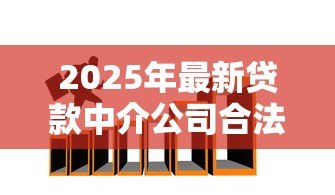 2025年最新贷款中介公司合法吗：贷款中介公司是否合法