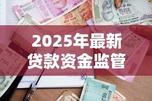 2025年最新贷款资金监管：如何确保借贷资金安全流转