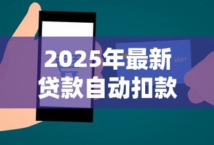 2025年最新贷款自动扣款：银行卡为何自动划走还款金额