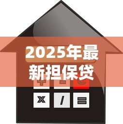 2025年最新担保贷款有哪些：常见的担保贷款类型有哪些