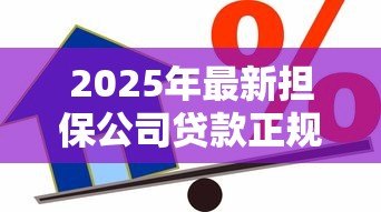 2025年最新担保公司贷款正规吗:找担保公司办理贷款安全吗 2025年最新担保公司贷款正规吗:找担保公司办理贷款安全吗