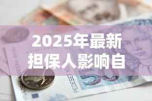 2025年最新担保人影响自己贷款吗：替他人担保会限制自身贷款吗