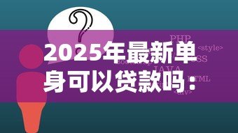 2025年最新单身可以贷款吗：未婚人士能否申请个人贷款