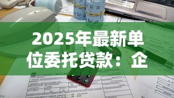 2025年最新单位委托贷款：企业委托贷款流程如何操作