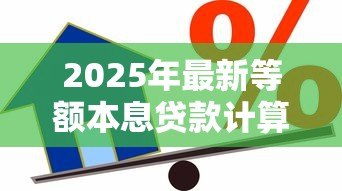 2025年最新等额本息贷款计算公式：如何计算每月固定还款额