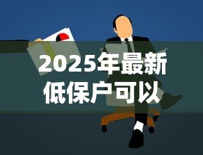 2025年最新低保户可以申请贷款吗:低保户如何获得贷款支持 2025年最新低保户可以申请贷款吗:低保户如何获得贷款支持
