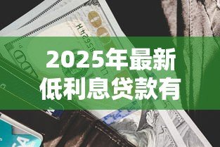 2025年最新低利息贷款有哪些：2025年哪些贷款产品利率最低