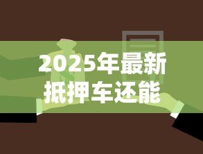 2025年最新抵押车还能再抵押贷款：已抵押车辆可否二次申请贷款