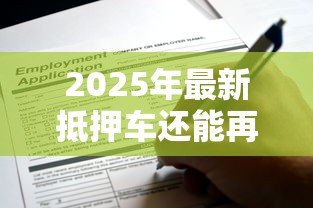 2025年最新抵押车还能再抵押贷款：已抵押车辆可否二次申请贷款