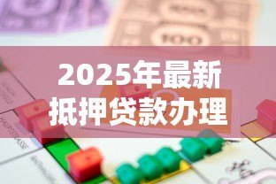2025年最新抵押贷款办理：如何申请抵押贷款的步骤