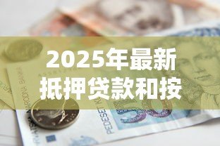 2025年最新抵押贷款和按揭贷款:房屋借贷方式有何区别 2025年最新抵押贷款和按揭贷款:房屋借贷方式有何区别