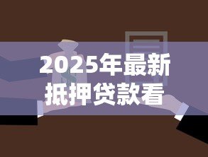 2025年最新抵押贷款看不看征信：申请抵押贷需要查征信吗