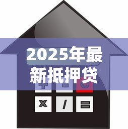 2025年最新抵押贷款可以吗：房产抵押借款是否可行