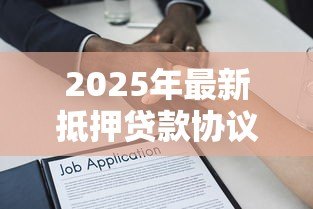 2025年最新抵押贷款协议：房产抵押借贷合同有哪些注意事项