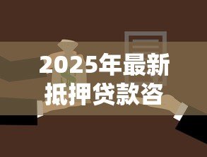 2025年最新抵押贷款咨询：如何办理房产抵押贷款