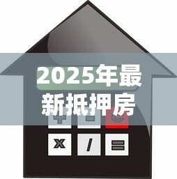 2025年最新抵押房贷款：房产抵押借款需要注意哪些问题