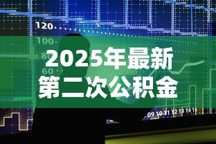 2025年最新第二次公积金贷款:公积金再次贷款条件有哪些 2025年最新第二次公积金贷款:公积金再次贷款条件有哪些
