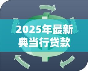 2025年最新典当行贷款:急需资金周转如何快速变现 2025年最新典当行贷款:急需资金周转如何快速变现