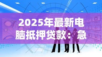 2025年最新电脑抵押贷款：急需资金时如何用电脑快速获得贷款