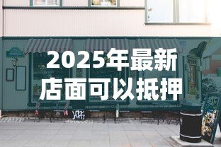 2025年最新店面可以抵押贷款吗:商铺抵押贷款可行吗 2025年最新店面可以抵押贷款吗:商铺抵押贷款可行吗
