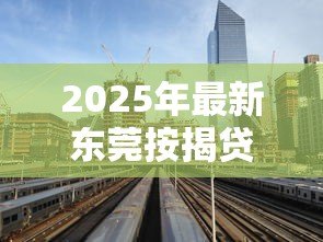 2025年最新东莞按揭贷款利率:年东莞房贷利率如何调整 2025年最新东莞按揭贷款利率:年东莞房贷利率如何调整