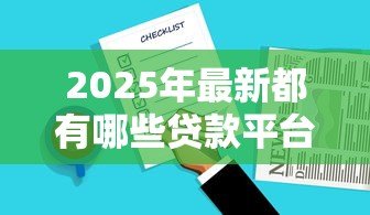 2025年最新都有哪些贷款平台：贷款平台有哪些选择