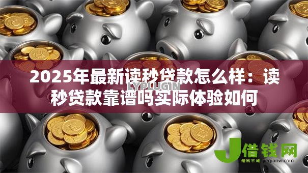 2025年最新读秒贷款怎么样：读秒贷款靠谱吗实际体验如何