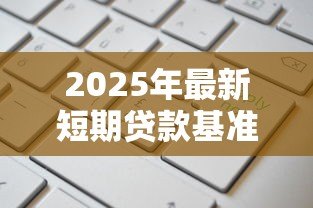 2025年最新短期贷款基准利率：当前短期借贷成本是多少